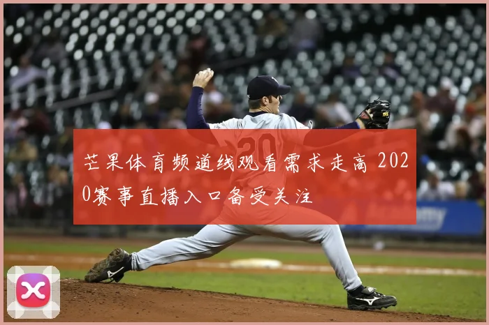 芒果体育频道线观看需求走高 2020赛事直播入口备受关注
