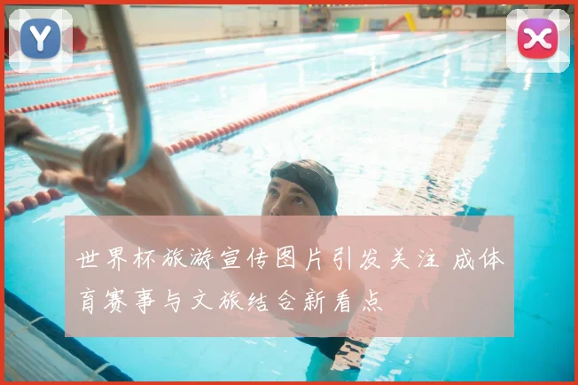 世界杯旅游宣传图片引发关注 成体育赛事与文旅结合新看点