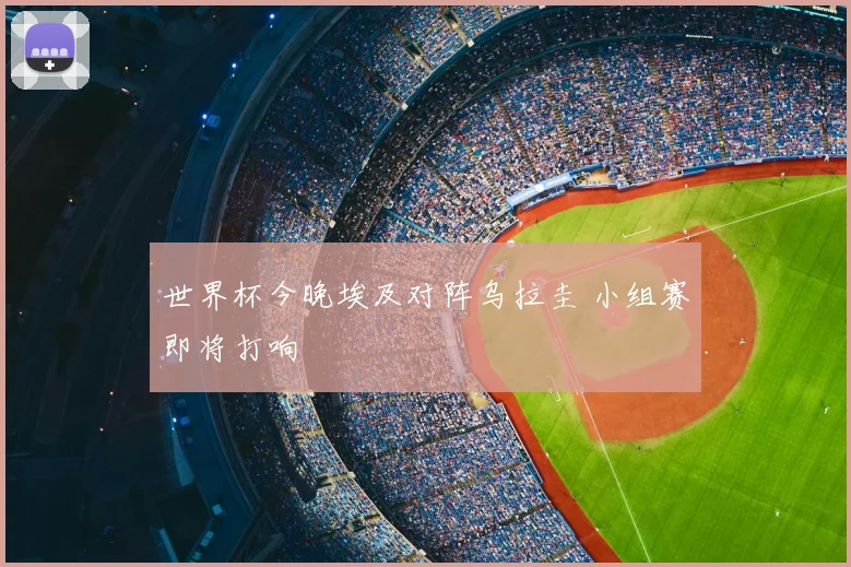 世界杯今晚埃及对阵乌拉圭 小组赛即将打响