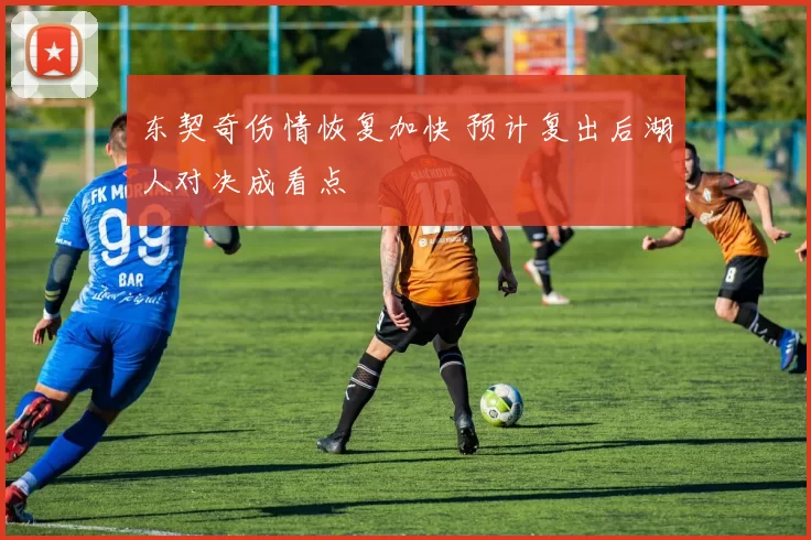 东契奇伤情恢复加快 预计复出后湖人对决成看点