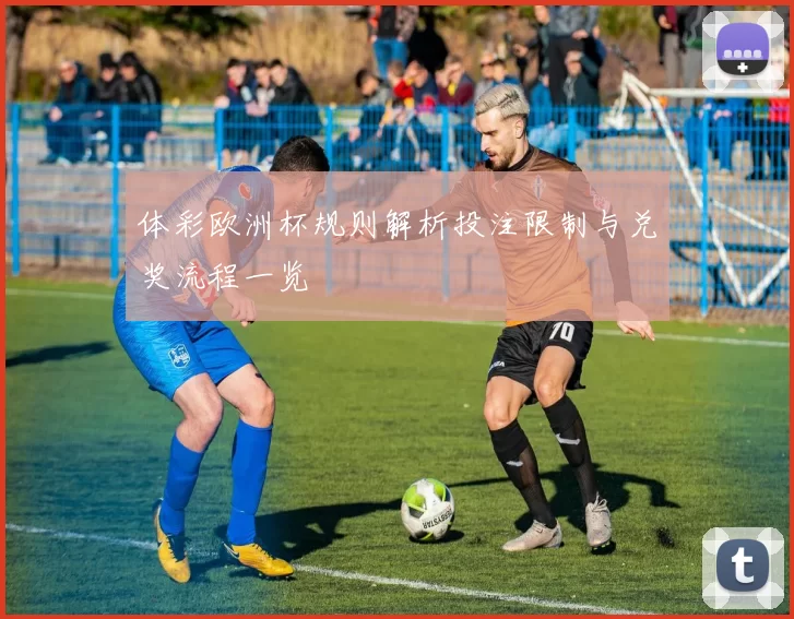 体彩欧洲杯规则解析投注限制与兑奖流程一览