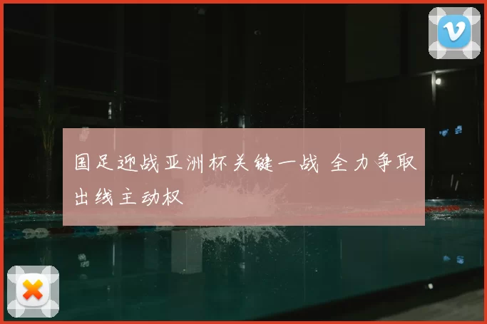 国足迎战亚洲杯关键一战 全力争取出线主动权