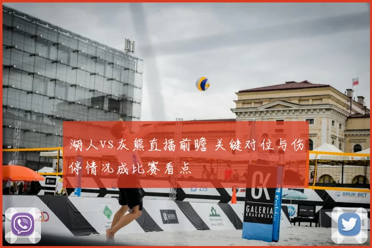 湖人vs灰熊直播前瞻 关键对位与伤停情况成比赛看点