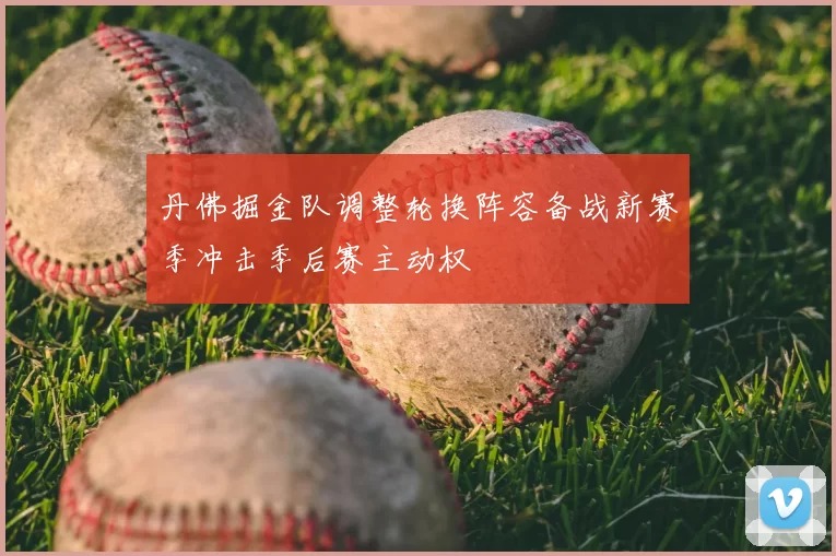 丹佛掘金队调整轮换阵容备战新赛季冲击季后赛主动权