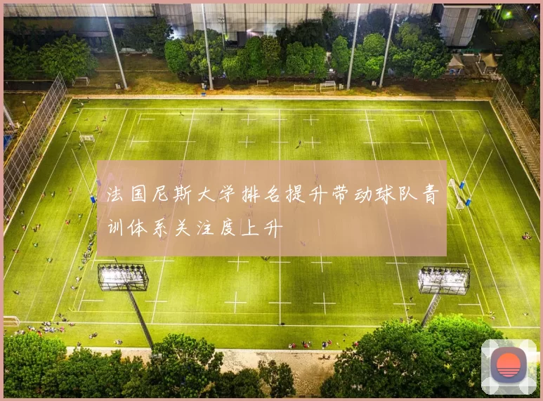 法国尼斯大学排名提升带动球队青训体系关注度上升